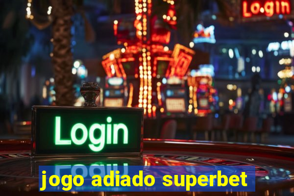 jogo adiado superbet